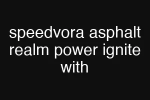 speedvora asphalt realm power ignite with