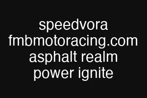 speedvora fmbmotoracing.com asphalt realm power ignite