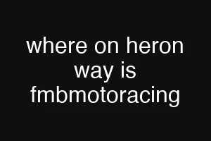 where on heron way is fmbmotoracing